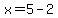 x=5-2