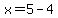 x=5-4