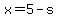 x=5-s