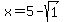 x=5-sqrt%281%29