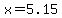 x=5.15