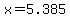 x=5.385