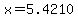 x=5.4210