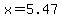 x=5.47