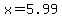 x=5.99