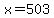 x=503