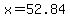 x=52.84