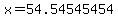 x=54.54545454