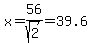 x=56%2Fsqrt%282%29=39.6