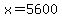 x=5600