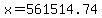 x=561514.74