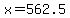x=562.5