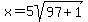 x=5sqrt%2897%2B1%29