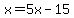 x=5x-15