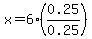 x=6%280.25%2F0.25%29