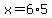 x=6%2A5