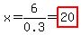 x=6%2F0.3=highlight%2820%29