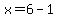 x=6-1