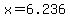 x=6.236