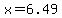 x=6.49
