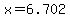 x=6.702