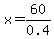 x=60%2F0.4