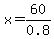 x=60%2F0.8