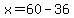 x=60-36