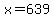x=639