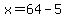 x=64-5