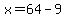 x=64-9