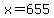 x=655