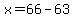 x=66-63