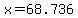 x=68.736