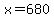 x=680