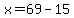 x=69-15