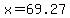 x=69.27