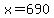 x=690