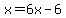 x=6x-6