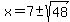 x=7%2B-sqrt%2848%29