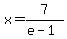 x=7%2F%28e-1%29