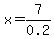 x=7%2F0.2