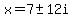 x=7+%2B-+12i