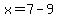 x=7-9