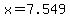 x=7.549