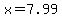 x=7.99