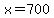 x=700