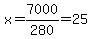 x=7000%2F280=25