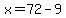 x=72-9