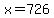 x=726
